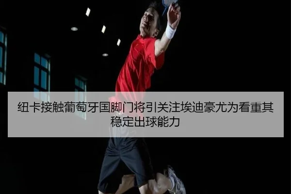 纽卡接触葡萄牙国脚门将引关注埃迪豪尤为看重其稳定出球能力